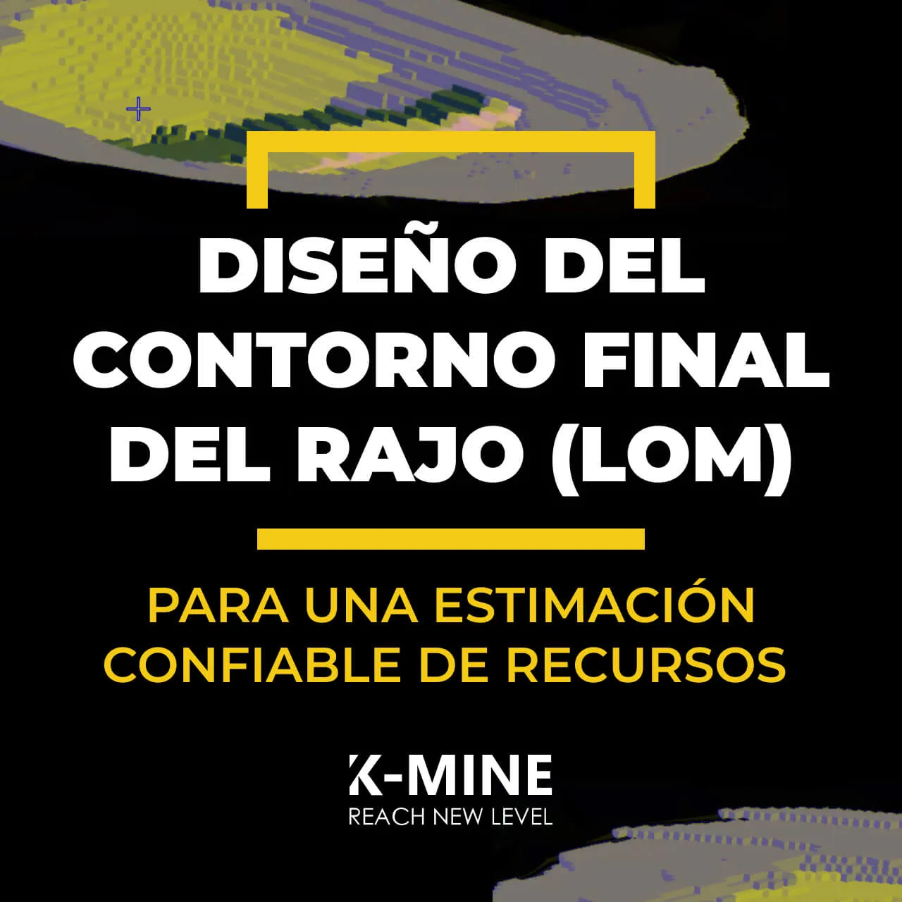 Diseño del contorno final del rajo (LoM) para una estimación confiable de recursos
