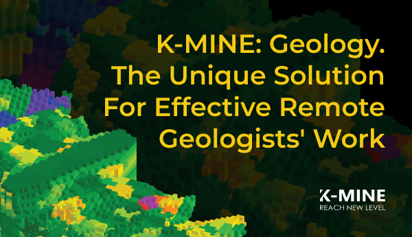 K-MINE: Geology. The Unique Solution For Effective Remote Geologists’ Work