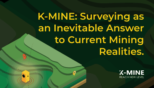 K-MINE: Surveying as an Inevitable Answer to Current Mining Realities...